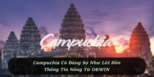 Campuchia Có Đáng Sợ Như Lời Đồn - Thông Tin Nóng Từ OKWIN