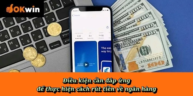 Điều kiện cần đáp ứng để thực hiện cách rút tiền về ngân hàng