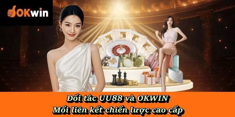 Đối tác UU88 và OKWIN – Mối liên kết chiến lược cao cấp