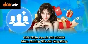Giới Thiệu Bạn Bè Với OKWIN – Nhận Thưởng Gắn Kết Cộng Đồng