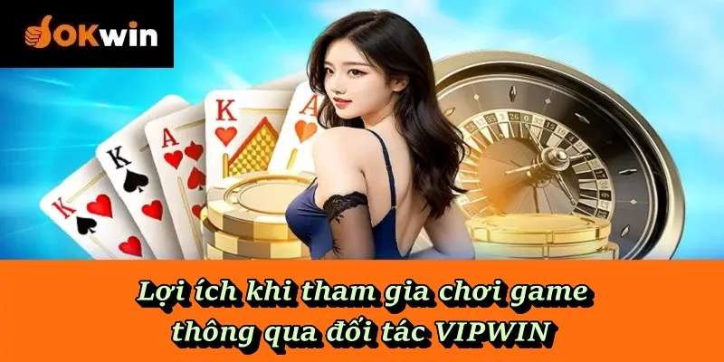 Lợi ích khi tham gia chơi game thông qua đối tác VIPWIN