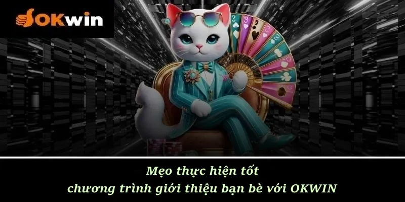 Mẹo thực hiện tốt chương trình giới thiệu bạn bè với OKWIN