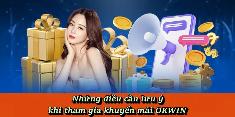 Những điều cần phải lưu ý khi tham gia khuyến mãi OKWIN