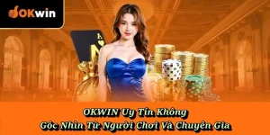 OKWIN Uy Tín Không - Góc Nhìn Từ Người Chơi Và Chuyên Gia