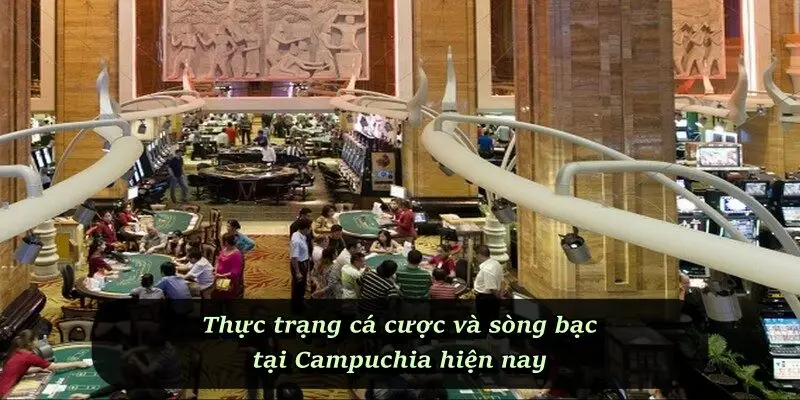 Thực trạng cá cược và sòng bạc tại Campuchia hiện nay