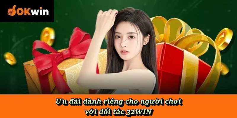 Ưu đãi dành riêng cho người chơi với đối tác 32WIN
