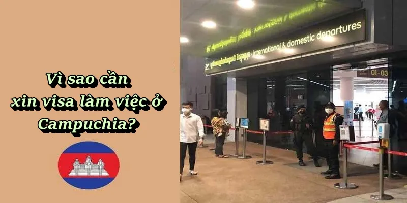 Vì sao cần xin visa làm việc ở Campuchia?