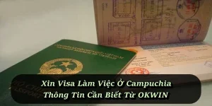 Xin Visa Làm Việc Ở Campuchia - Thông Tin Cần Biết Từ OKWIN